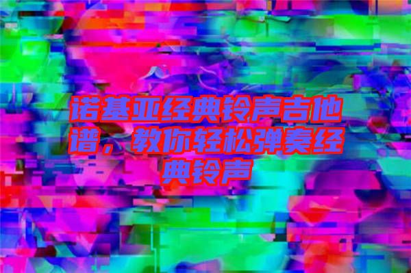 諾基亞經典鈴聲吉他譜，教你輕松彈奏經典鈴聲