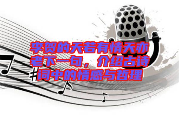李賀的天若有情天亦老下一句，介紹古詩詞中的情感與哲理