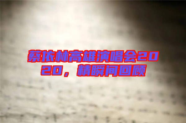 蔡依林高雄演唱會2020，精瞬間回顧