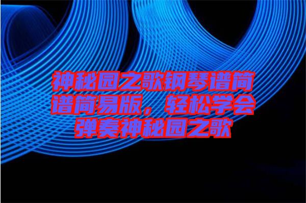 神秘園之歌鋼琴譜簡譜簡易版，輕松學會彈奏神秘園之歌