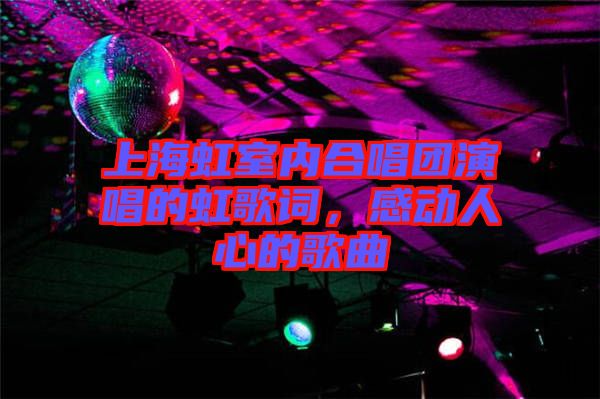 上海虹室內(nèi)合唱團(tuán)演唱的虹歌詞，感動(dòng)人心的歌曲