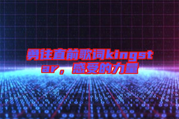勇往直前歌詞kingstar，感受的力量