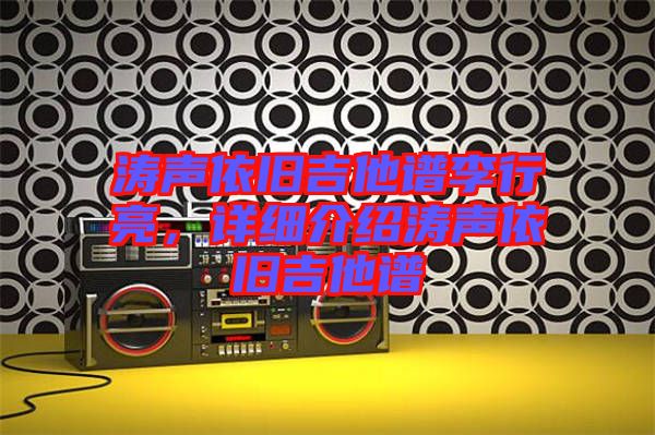濤聲依舊吉他譜李行亮，詳細介紹濤聲依舊吉他譜
