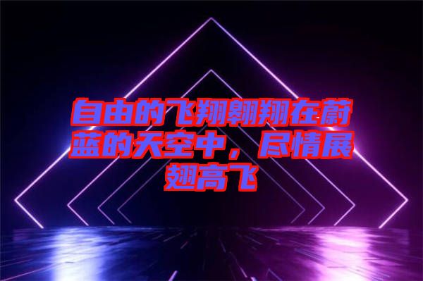 自由的飛翔翱翔在蔚藍的天空中，盡情展翅高飛
