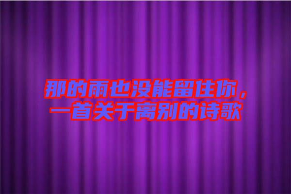 那的雨也沒能留住你，一首關于離別的詩歌