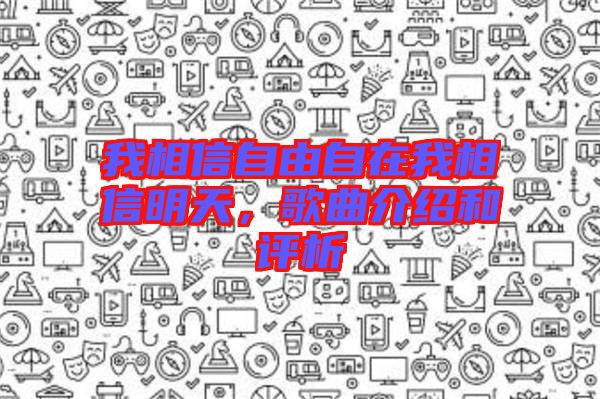我相信自由自在我相信明天，歌曲介紹和評析