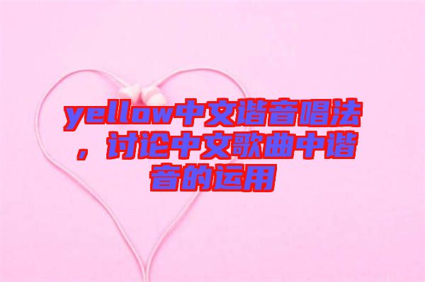 yellow中文諧音唱法，討論中文歌曲中諧音的運(yùn)用