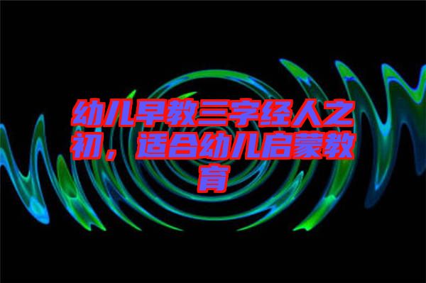 幼兒早教三字經人之初，適合幼兒啟蒙教育