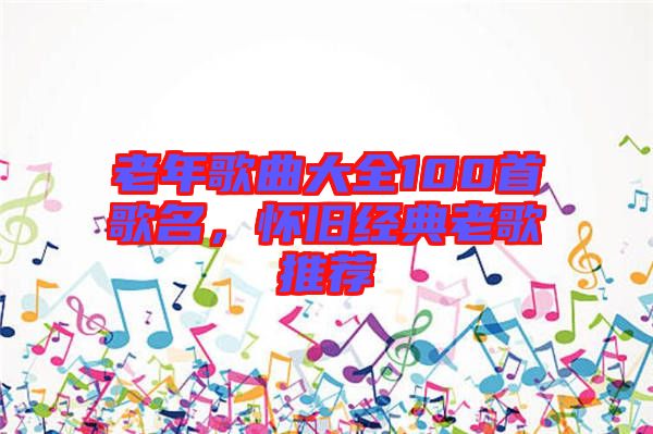 老年歌曲大全100首歌名，懷舊經典老歌推薦