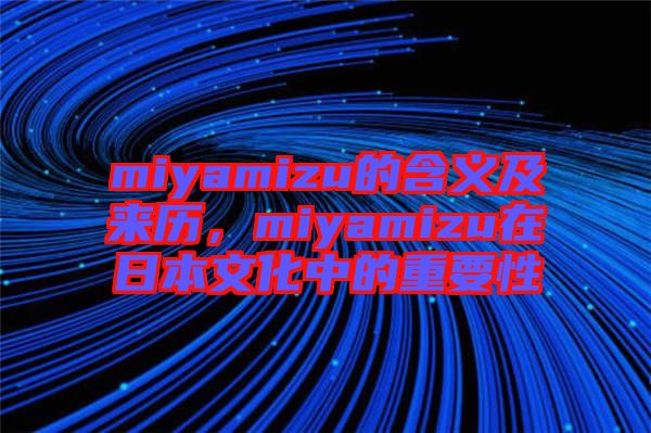 miyamizu的含義及來歷，miyamizu在日本文化中的重要性