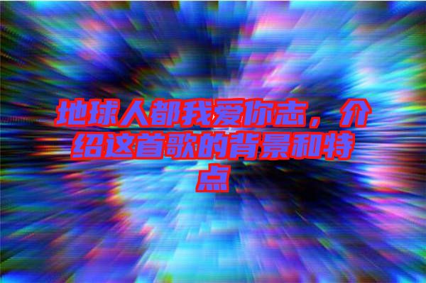 地球人都我愛你志，介紹這首歌的背景和特點