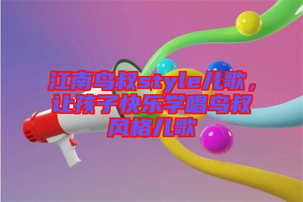 江南鳥叔style兒歌，讓孩子快樂學(xué)唱鳥叔風(fēng)格兒歌
