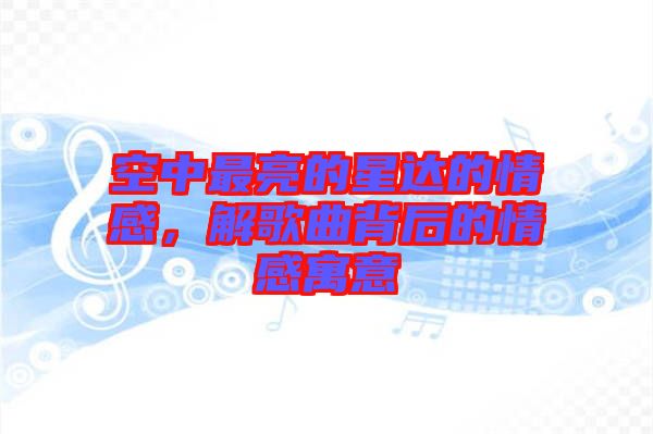 空中最亮的星達的情感，解歌曲背后的情感寓意