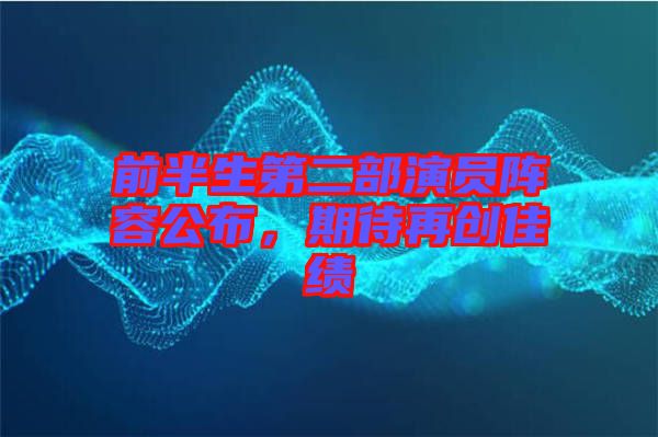 前半生第二部演員陣容公布，期待再創佳績