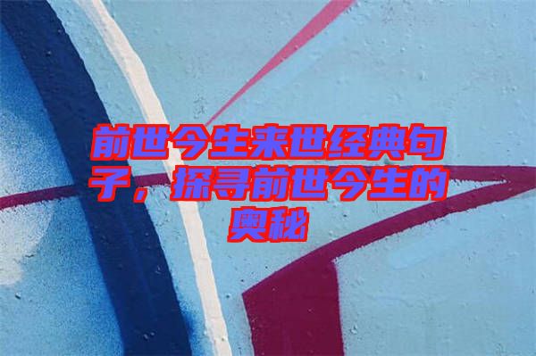前世今生來世經典句子，探尋前世今生的奧秘