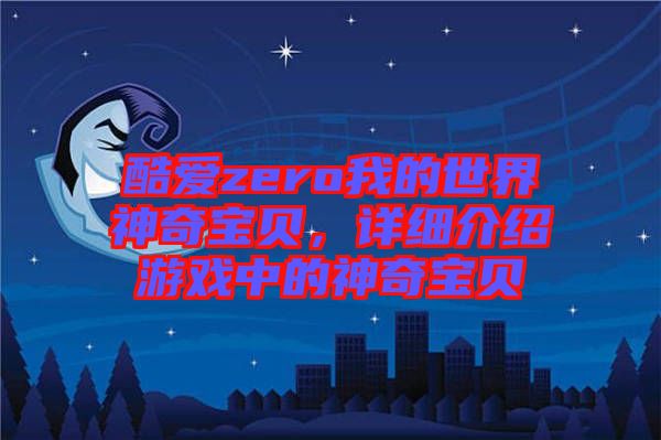 酷愛zero我的世界神奇寶貝，詳細介紹游戲中的神奇寶貝