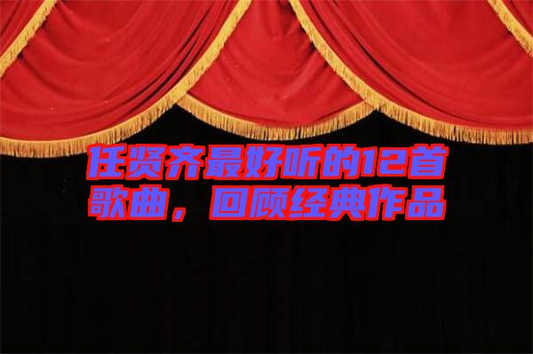 任賢齊最好聽的12首歌曲，回顧經典作品