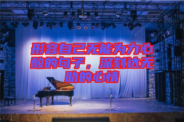 形容自己無能為力心酸的句子，深刻達無助的心情