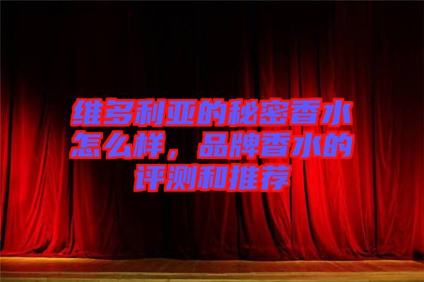 維多利亞的秘密香水怎么樣，品牌香水的評測和推薦