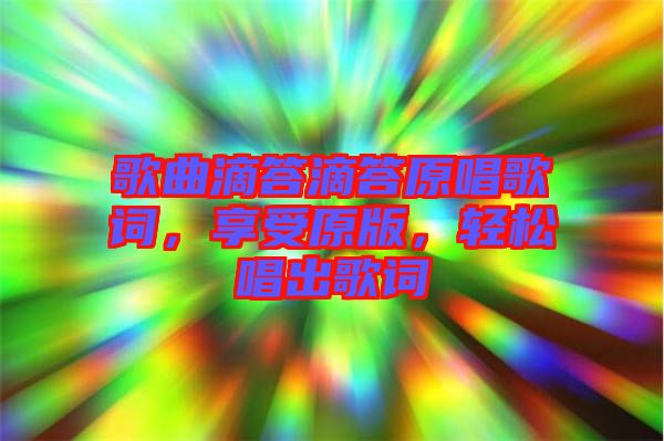 歌曲滴答滴答原唱歌詞，享受原版，輕松唱出歌詞
