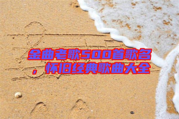金曲老歌500首歌名，懷舊經(jīng)典歌曲大全