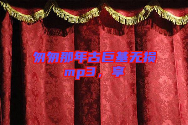 匆匆那年古巨基無損mp3，享