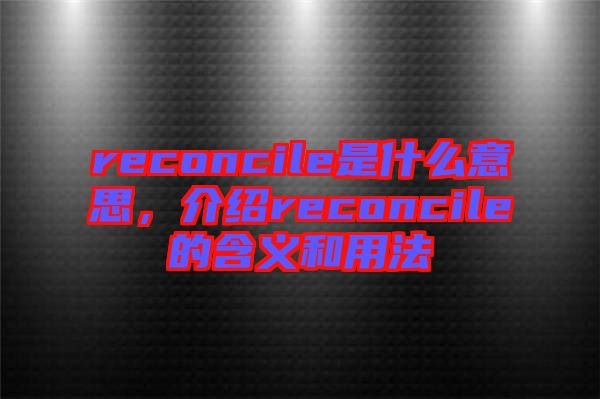 reconcile是什么意思，介紹reconcile的含義和用法