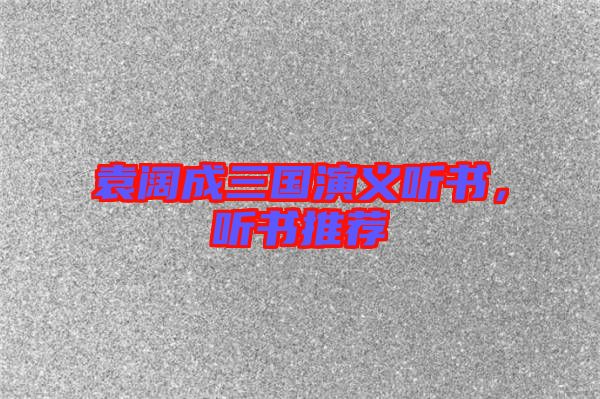 袁闊成三國演義聽書，聽書推薦