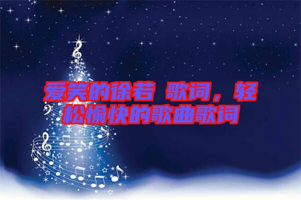 愛笑的徐若瑄歌詞，輕松愉快的歌曲歌詞