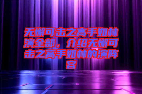無懈可擊之高手如林演全部，介紹無懈可擊之高手如林的演陣容