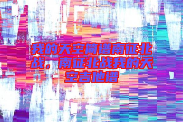 我的天空簡譜南征北戰，南征北戰我的天空吉他譜