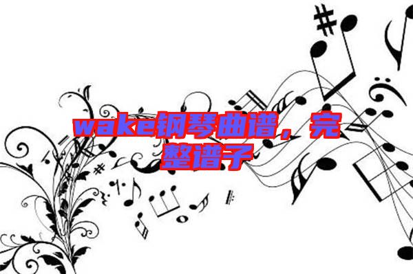 wake鋼琴曲譜，完整譜子