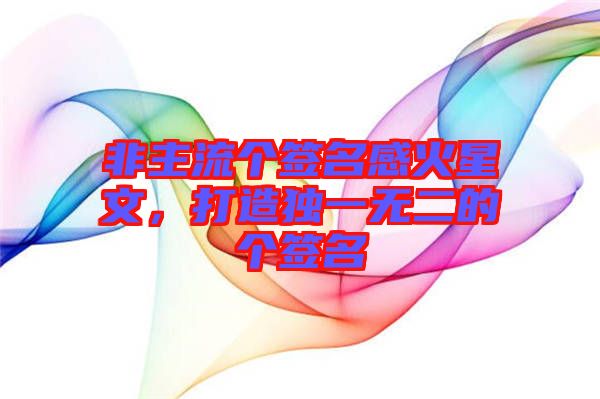 非主流個簽名感火星文，打造獨一無二的個簽名