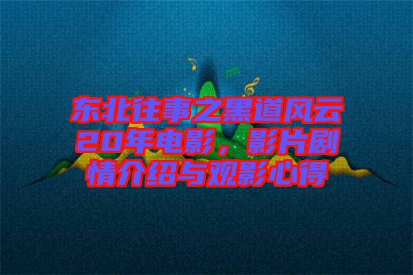 東北往事之黑道風(fēng)云20年電影，影片劇情介紹與觀影心得