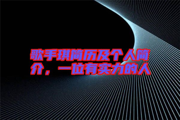 歌手琪簡歷及個人簡介，一位有實力的人