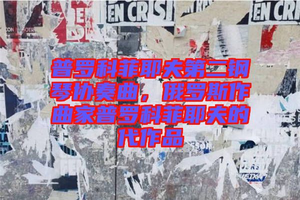 普羅科菲耶夫第二鋼琴協奏曲，俄羅斯作曲家普羅科菲耶夫的代作品