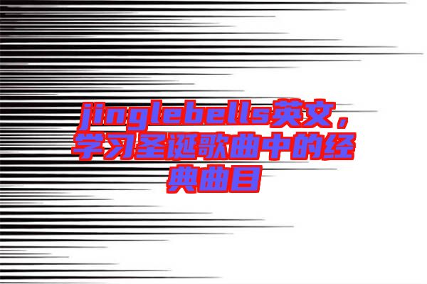 jinglebells英文，學習圣誕歌曲中的經典曲目
