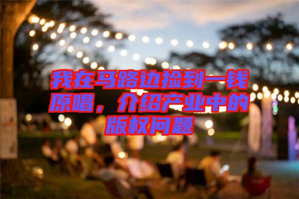 我在馬路邊撿到一錢(qián)原唱，介紹產(chǎn)業(yè)中的版權(quán)問(wèn)題