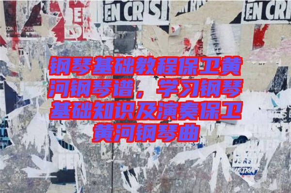 鋼琴基礎教程保衛黃河鋼琴譜，學習鋼琴基礎知識及演奏保衛黃河鋼琴曲