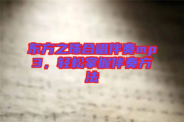 東方之珠合唱伴奏mp3，輕松掌握伴奏方法