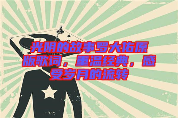 光陰的故事羅大佑原版歌詞，重溫經典，感受歲月的流轉