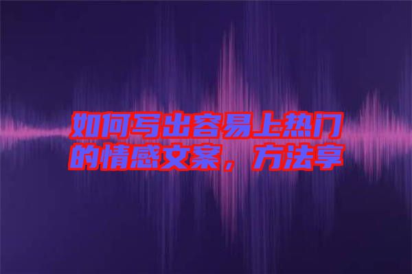 如何寫出容易上熱門的情感文案，方法享