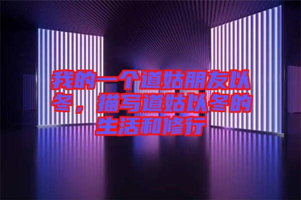 我的一個(gè)道姑朋友以冬，描寫(xiě)道姑以冬的生活和修行