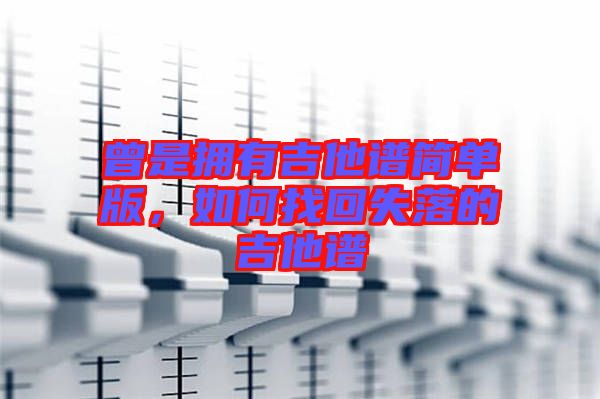 曾是擁有吉他譜簡(jiǎn)單版，如何找回失落的吉他譜
