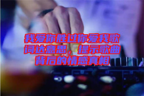 我愛你勝過(guò)你愛我歌詞達(dá)意思，提示歌曲背后的情感真相