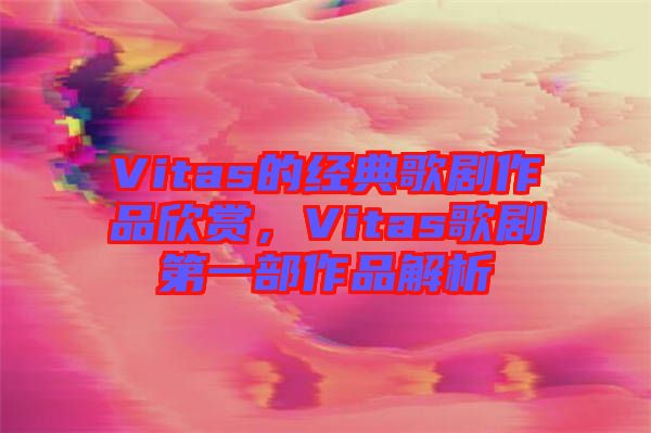 Vitas的經典歌劇作品欣賞，Vitas歌劇第一部作品解析