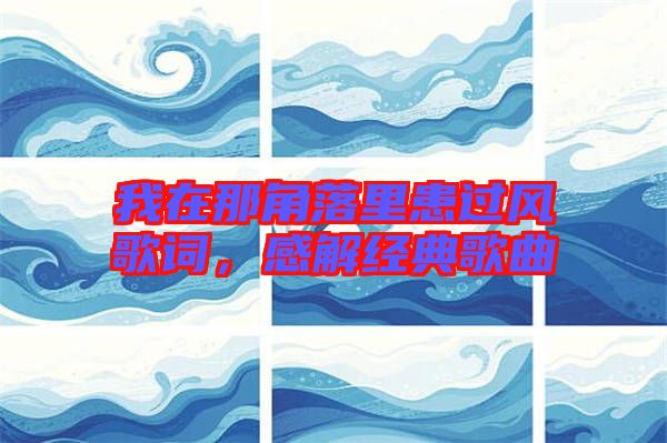 我在那角落里患過風(fēng)歌詞，感解經(jīng)典歌曲