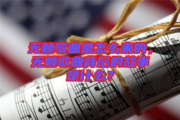 無賴歌曲是怎么來的，無賴歌曲背后的故事是什么？