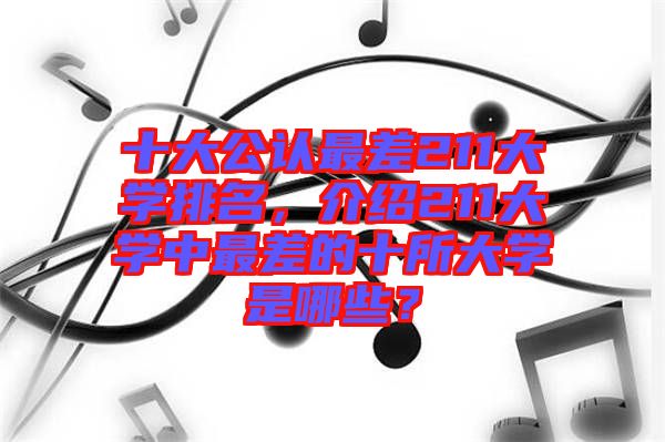 十大公認最差211大學排名，介紹211大學中最差的十所大學是哪些？