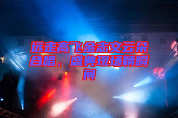 遠走高飛金志文云朵合唱，盛典現場精瞬間